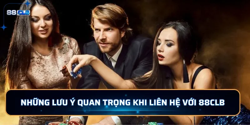 Những lưu ý quan trọng khi liên hệ 88CLB