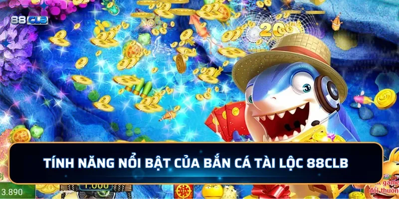 Tính năng nổi bật của bắn cá Tài Lộc 88CLB